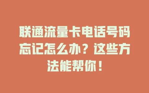 联通流量卡电话号码忘记怎么办？这些方法能帮你！