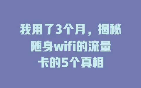 我用了3个月，揭秘随身wifi的流量卡的5个真相