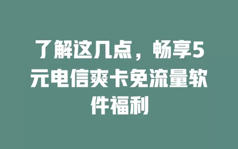 了解这几点，畅享5元电信爽卡免流量软件福利