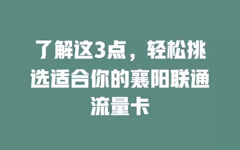 了解这3点，轻松挑选适合你的襄阳联通流量卡