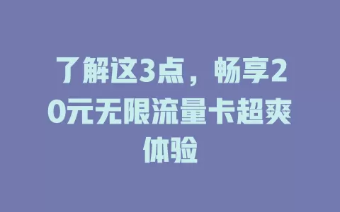 了解这3点，畅享20元无限流量卡超爽体验