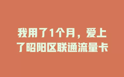我用了1个月，爱上了昭阳区联通流量卡