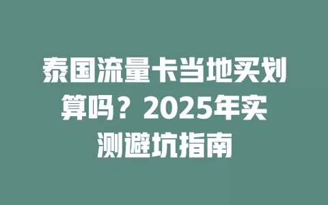 泰国流量卡当地买划算吗？2025年实测避坑指南