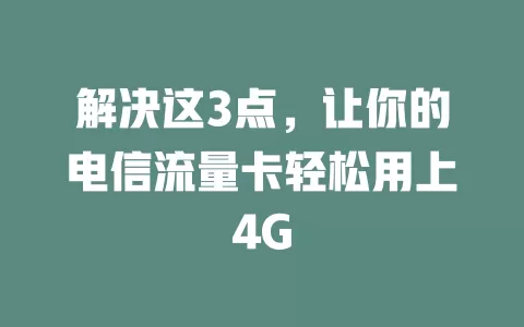 解决这3点，让你的电信流量卡轻松用上4G