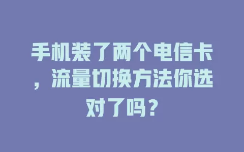 手机装了两个电信卡，流量切换方法你选对了吗？