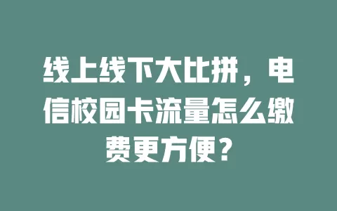 线上线下大比拼，电信校园卡流量怎么缴费更方便？