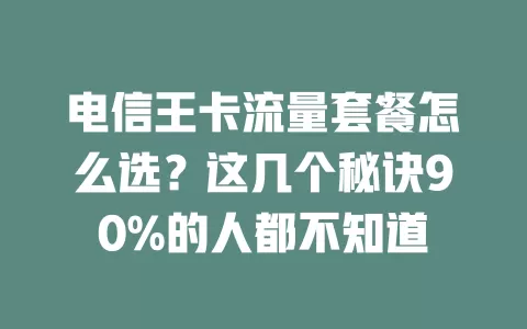 电信王卡流量套餐怎么选？这几个秘诀90%的人都不知道