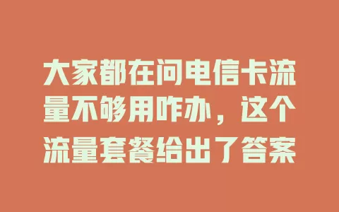大家都在问电信卡流量不够用咋办，这个流量套餐给出了答案