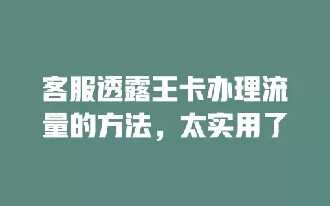 客服透露王卡办理流量的方法，太实用了