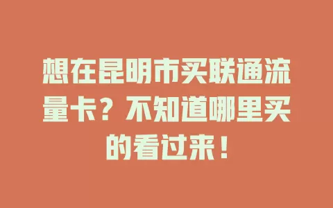 想在昆明市买联通流量卡？不知道哪里买的看过来！