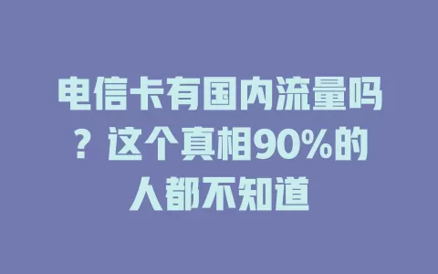 电信卡有国内流量吗？这个真相90%的人都不知道