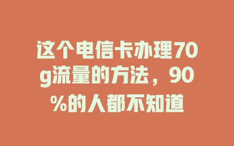 这个电信卡办理70g流量的方法，90%的人都不知道