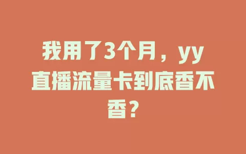 我用了3个月，yy直播流量卡到底香不香？