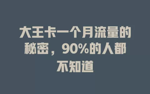 大王卡一个月流量的秘密，90%的人都不知道
