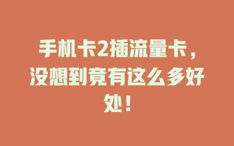 手机卡2插流量卡，没想到竟有这么多好处！