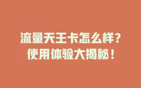 流量天王卡怎么样？使用体验大揭秘！