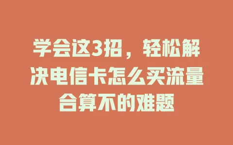 学会这3招，轻松解决电信卡怎么买流量合算不的难题