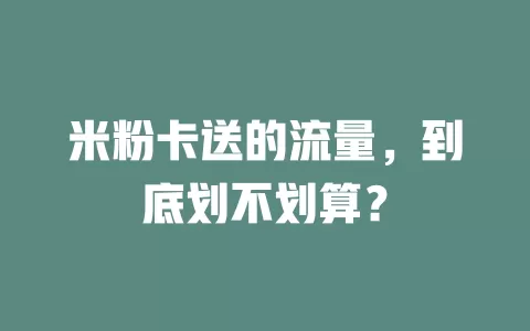 米粉卡送的流量，到底划不划算？