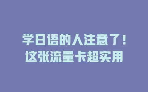 学日语的人注意了！这张流量卡超实用