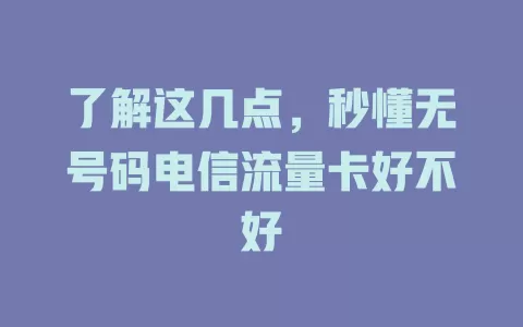 了解这几点，秒懂无号码电信流量卡好不好