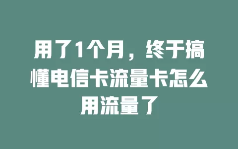 用了1个月，终于搞懂电信卡流量卡怎么用流量了