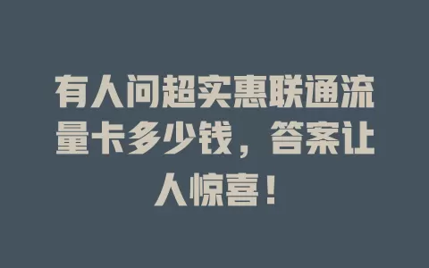 有人问超实惠联通流量卡多少钱，答案让人惊喜！