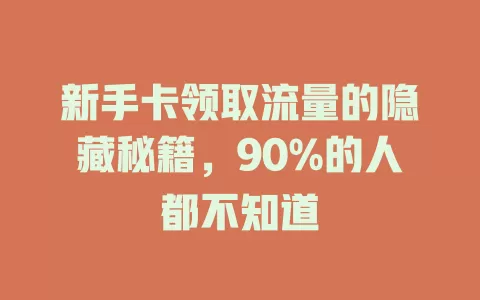 新手卡领取流量的隐藏秘籍，90%的人都不知道