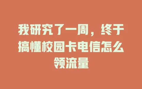 我研究了一周，终于搞懂校园卡电信怎么领流量