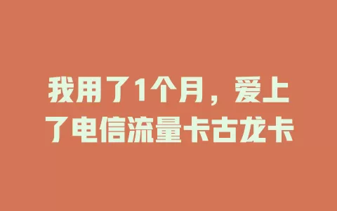 我用了1个月，爱上了电信流量卡古龙卡