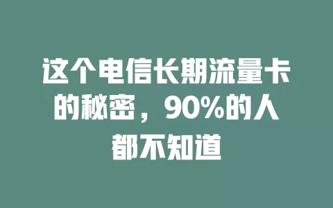 这个电信长期流量卡的秘密，90%的人都不知道