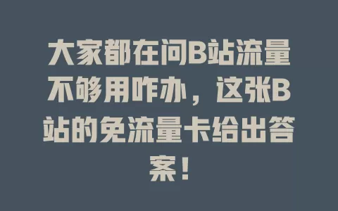 大家都在问B站流量不够用咋办，这张B站的免流量卡给出答案！