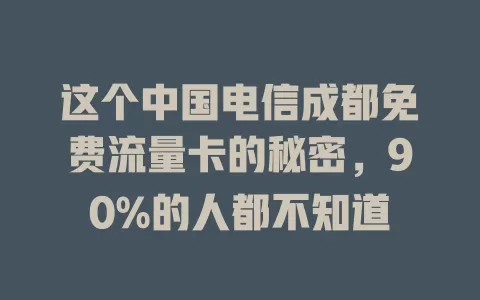 这个中国电信成都免费流量卡的秘密，90%的人都不知道