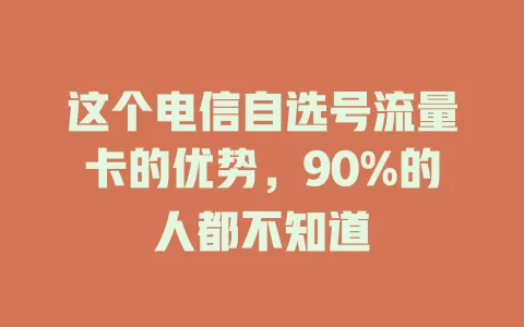 这个电信自选号流量卡的优势，90%的人都不知道