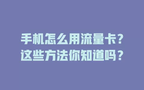 手机怎么用流量卡？这些方法你知道吗？