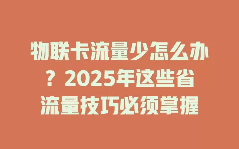 物联卡流量少怎么办？2025年这些省流量技巧必须掌握