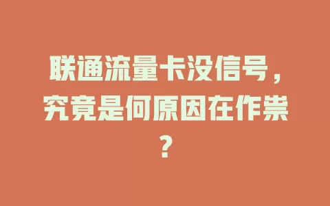 联通流量卡没信号，究竟是何原因在作祟？