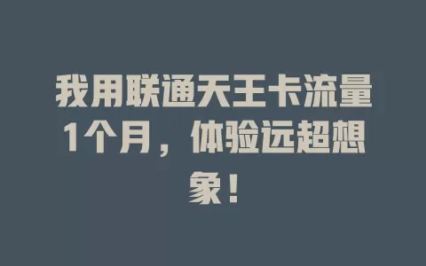 我用联通天王卡流量1个月，体验远超想象！
