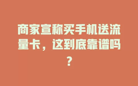 商家宣称买手机送流量卡，这到底靠谱吗？
