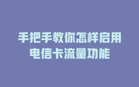 手把手教你怎样启用电信卡流量功能