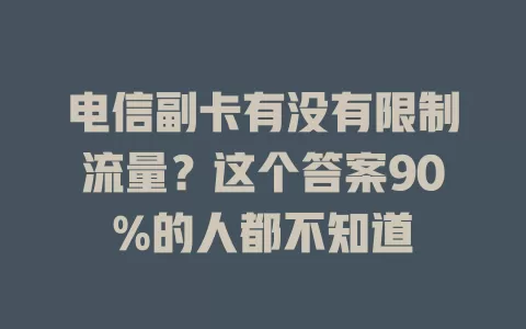 电信副卡有没有限制流量？这个答案90%的人都不知道