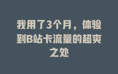 我用了3个月，体验到B站卡流量的超爽之处