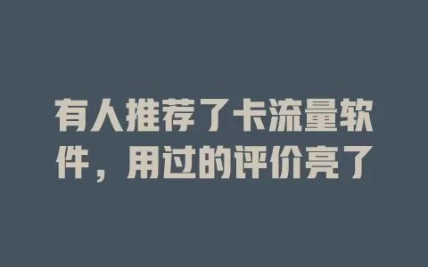 有人推荐了卡流量软件，用过的评价亮了