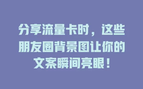分享流量卡时，这些朋友圈背景图让你的文案瞬间亮眼！
