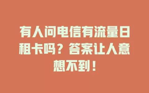 有人问电信有流量日租卡吗？答案让人意想不到！