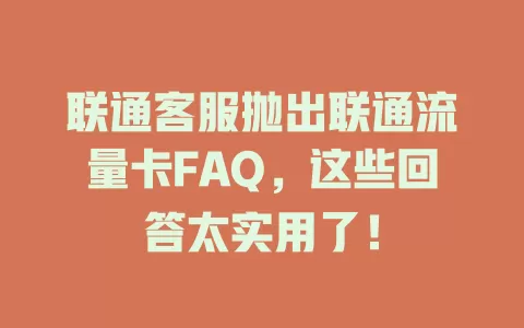 联通客服抛出联通流量卡FAQ，这些回答太实用了！