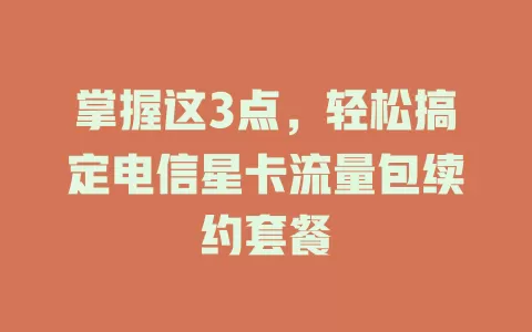 掌握这3点，轻松搞定电信星卡流量包续约套餐