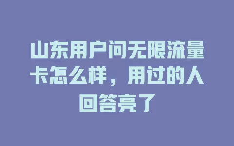 山东用户问无限流量卡怎么样，用过的人回答亮了