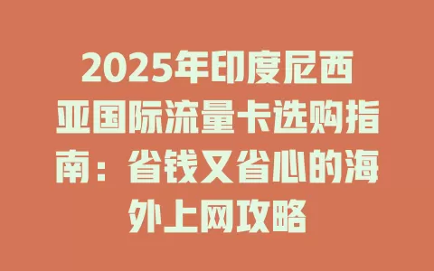 2025年印度尼西亚国际流量卡选购指南：省钱又省心的海外上网攻略