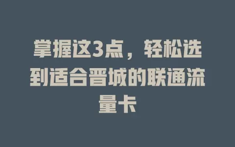 掌握这3点，轻松选到适合晋城的联通流量卡