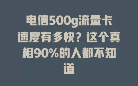 电信500g流量卡速度有多快？这个真相90%的人都不知道